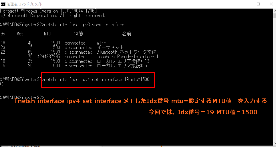 「netsh interface ipv4 set interface メモしたIdx番号 mtu=設定するMTU値」を入力する（T)